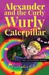 Alexander and the Curly Wurly Caterpillar - Christopher Quirk