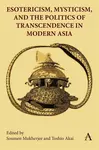 Esotericism, Mysticism, and the Politics of Transcendence in Modern Asia
