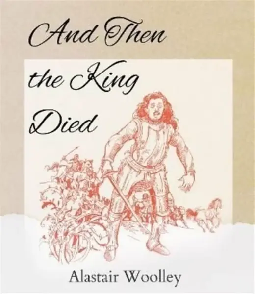 And Then The King Died - Alastair Woolley
