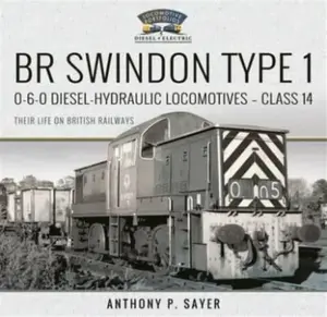 BR Swindon Type 1 0-6-0 Diesel-Hydraulic Locomotives - Class 14 - Anthony P Sayer