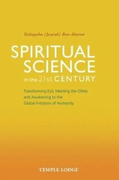 Spiritual Science in the 21st Century - Yeshayahu Ben-Aharon
