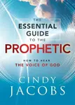 The Essential Guide to the Prophetic â€“ How to Hear the Voice of God - Cindy Jacobs