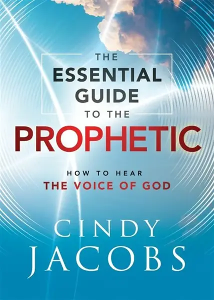 The Essential Guide to the Prophetic â€“ How to Hear the Voice of God - Cindy Jacobs