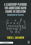 A Leadership Playbook for Addressing Rapid Change in Education - Teresa L. San Martin