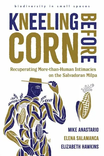 Kneeling Before Corn - Elena Salamanca, Mike Anastario, Elizabeth Hawkins