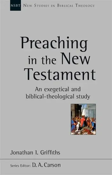 Preaching in the New Testament - Jonathan Griffiths