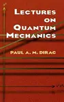 Lectures on Quantum Mechanics - Paul A. M. Dirac