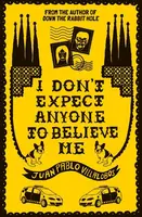I Don't Expect Anyone to Believe Me - Juan Pablo Villalobos