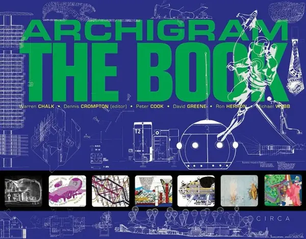 Archigram: The Book - Michael Webb, Peter Cook, David Greene, Warren Chalk, Ron Herron, Dennis Crompton