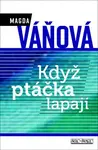 Když ptáčka lapají (poškozená) - Magda Váňová