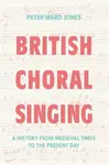 British Choral Singing - Peter Ward Jones