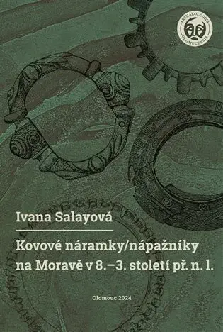 Kovové náramky/nápažníky na Moravě v 8.-3. století př. n. l. - Ivana Salayová