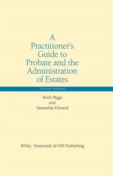 A Practitionerâ€™s Guide to Probate and the Administration of Estates - Keith Biggs, Samantha Edward
