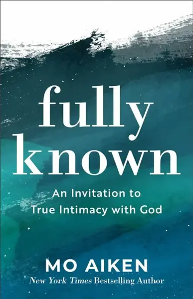 Fully Known â€“ An Invitation to True Intimacy with God - Mo Aiken