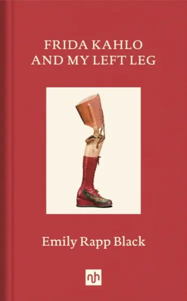 Frida Kahlo and My Left Leg - Emily Rapp Black
