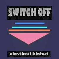 Vlastimil Blahut – Switch off