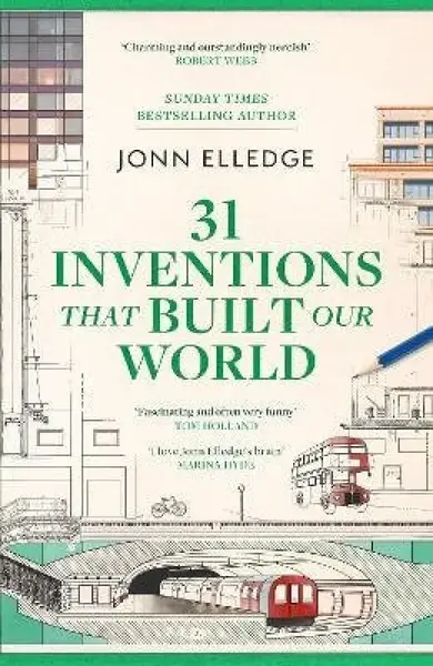 31 Inventions that Built Our World - Jonn Elledge