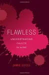 Flawless â€“ Understanding Faults in Wine - Jamie Goode