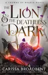 The Lion and the Deathless Dark - Carissa Broadbent