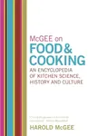 McGee on Food and Cooking: An Encyclopedia of Kitchen Science, History and Culture - Harold Mcgee