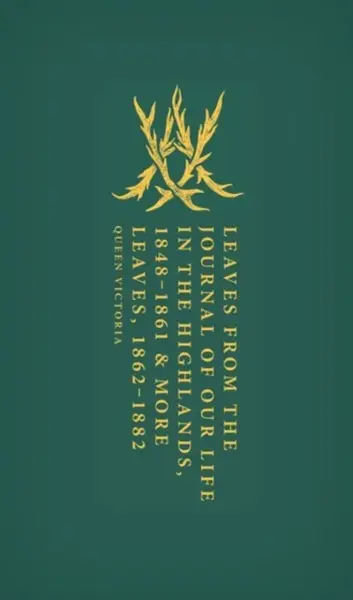 Leaves from the Journal of Our Life in the Highlands, 1848-1861 & More Leaves, 1862-1882 - Queen Victoria