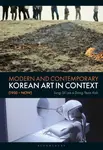 Modern and Contemporary Korean Art in Context (1950 - Now) - Dong-Yeon  Koh, Jung-Sil  Lee