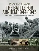 The Battle for Arnhem 1944-1945 - Anthony Tucker-Jones