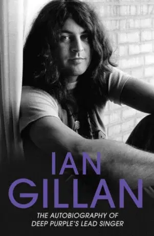 Ian Gillan - The Autobiography of Deep Purple's Lead Singer - Ian Gillan