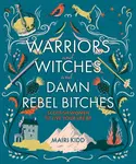 Warriors and Witches and Damn Rebel Bitches - Mairi Kidd