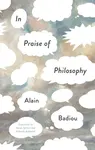 In Praise of Philosophy - Alain Badiou