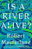 Is a River Alive? - Robert Macfarlane