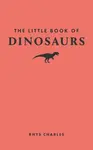 The Little Book of Dinosaurs - Rhys Charles
