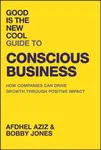 Good Is the New Cool Guide to Conscious Business - Afdhel Aziz, Bobby Jones