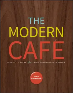 The Modern Cafe - The Culinary Institute of America, Francisco J. Migoya