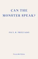 Can the Monster Speak? - Paul Preciado