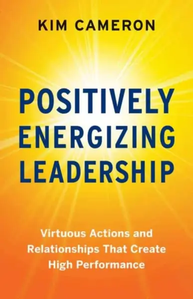 Positively Energizing Leadership - Kim Cameron
