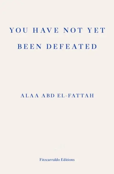 You Have Not Yet Been Defeated - Alaa Abd el-Fattah