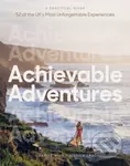 Achievable Adventures (A Practical Guide: 52 of the UK’s Most Unforgettable Experiences) - kniha z kategorie Zdraví a životní styl