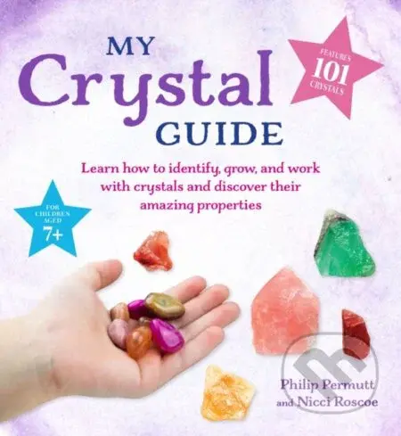 My Crystal Guide (Learn How to Identify, Grow, and Work with Crystals and Discover the Amazing Things They Can Do - for Children Aged 7+) - kniha z…