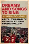 Dreams and Songs to Sing (A People's History of Liverpool FC from Shankly to Klopp) - kniha z kategorie Životopisy