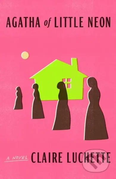 Agatha of Little Neon (A Novel) - Claire Luchette - kniha z kategorie Společenská beletrie