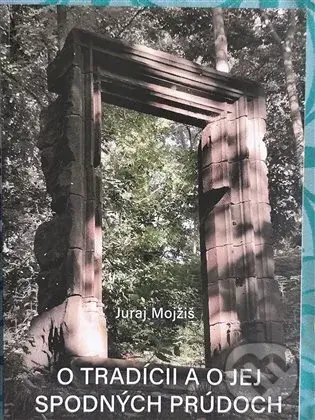 O tradícii a o jej spodných prúdoch - Juraj Mojžiš