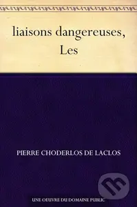 liaisons dangereuses, Les - Choderlos Laclos de