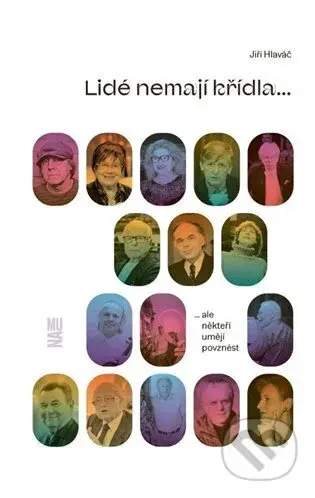 Lidé nemají křídla, ale někteří umějí povznést - Jiří Hlaváč - kniha z kategorie Rozhovory