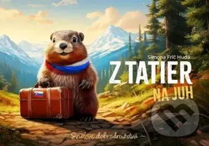 Z Tatier na juh - Svišťove dobrodružstvá - Simona Hudá Frič, Jana Kiss (ilustrátor) - kniha z kategorie Beletrie pro děti