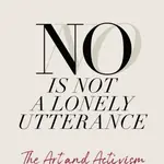 No Is Not a Lonely Utterance (The Art and Activism of Complaining)