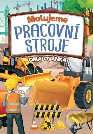 Malujeme pracovní stroje (Omalovanka) - kniha z kategorie Omalovánky, vystřihovánky, papír