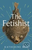 The Fetishist (a darkly comic tale of rage and revenge – ‘Exceptionally funny, frequently sexy’ Pandora Sykes) - kniha z kategorie Beletrie