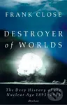 Destroyer of Worlds (The Deep History of the Nuclear Age: 1895-1965) - kniha z kategorie Historie