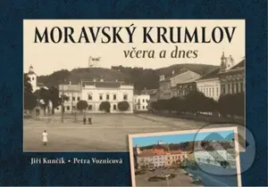 Moravský Krumlov včera a dnes - Jiří Kunčík, Petra Voznicová - kniha z kategorie Fotografie